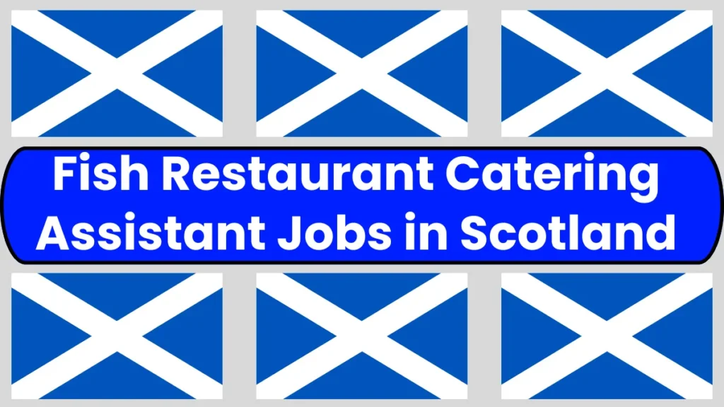 Fish Restaurant Catering Assistant Jobs in Scotland with Visa Sponsorship